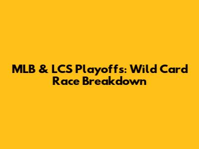 MLB & LCS Playoffs: Wild Card Race Breakdown