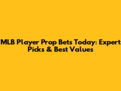 MLB Player Prop Bets Today: Expert Picks & Best Values