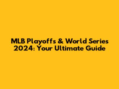 MLB Playoffs & World Series 2024: Your Ultimate Guide
