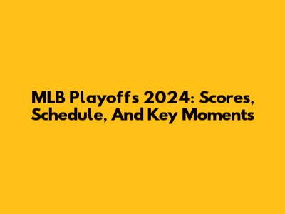 MLB Playoffs 2024: Scores, Schedule, And Key Moments