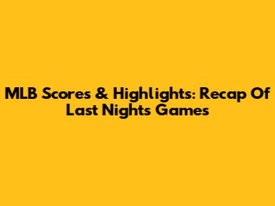 MLB Scores & Highlights: Recap Of Last Night's Games