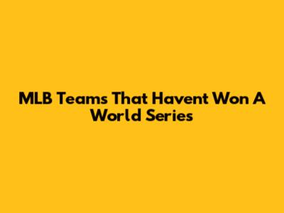 MLB Teams That Haven't Won A World Series