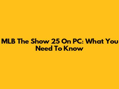 MLB The Show 25 On PC: What You Need To Know