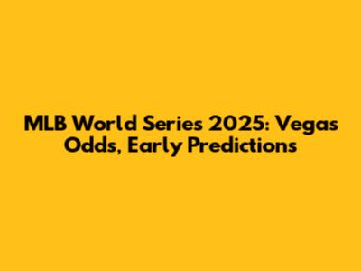 MLB World Series 2025: Vegas Odds, Early Predictions