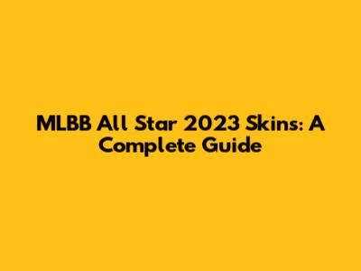 MLBB All Star 2023 Skins: A Complete Guide