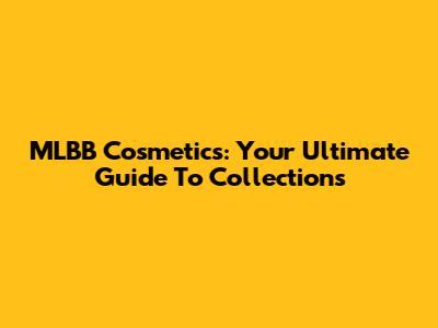 MLBB Cosmetics: Your Ultimate Guide To Collections