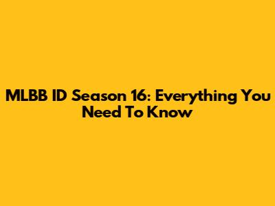 MLBB ID Season 16: Everything You Need To Know