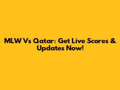 MLW Vs Qatar: Get Live Scores & Updates Now!