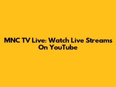 MNC TV Live: Watch Live Streams On YouTube