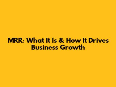 MRR: What It Is & How It Drives Business Growth