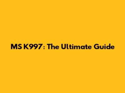 MS K997: The Ultimate Guide