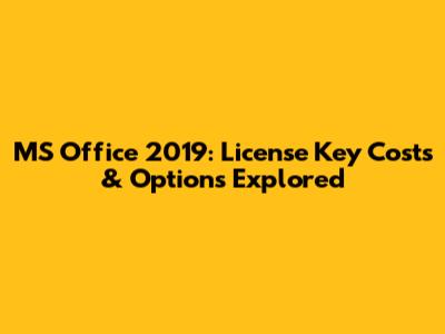 MS Office 2019: License Key Costs & Options Explored