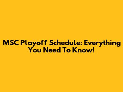 MSC Playoff Schedule: Everything You Need To Know!