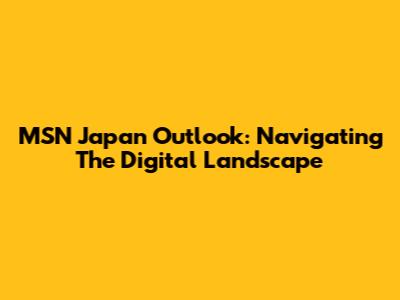 MSN Japan Outlook: Navigating The Digital Landscape