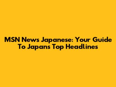 MSN News Japanese: Your Guide To Japan's Top Headlines