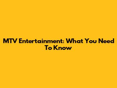 MTV Entertainment: What You Need To Know