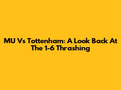 MU Vs Tottenham: A Look Back At The 1-6 Thrashing