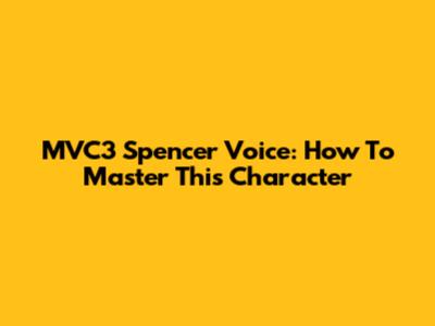 MVC3 Spencer Voice: How To Master This Character
