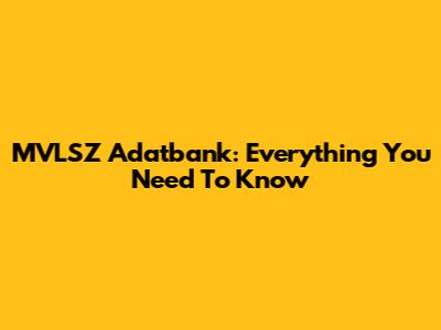 MVLSZ Adatbank: Everything You Need To Know