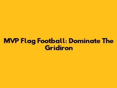 MVP Flag Football: Dominate The Gridiron