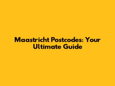 Maastricht Postcodes: Your Ultimate Guide