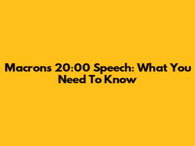 Macron's 20:00 Speech: What You Need To Know
