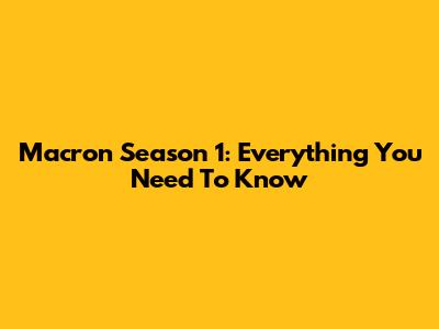Macron Season 1: Everything You Need To Know