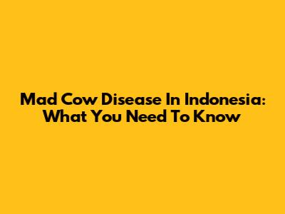 Mad Cow Disease In Indonesia: What You Need To Know