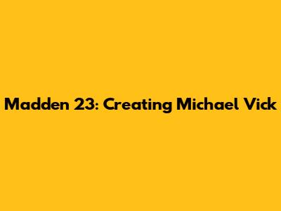Madden 23: Creating Michael Vick
