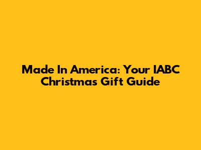 Made In America: Your IABC Christmas Gift Guide