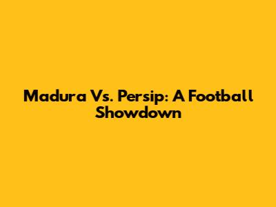 Madura Vs. Persip: A Football Showdown