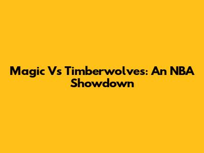 Magic Vs Timberwolves: An NBA Showdown
