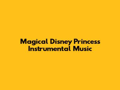 Magical Disney Princess Instrumental Music