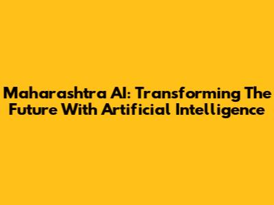 Maharashtra AI: Transforming The Future With Artificial Intelligence