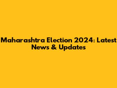 Maharashtra Election 2024: Latest News & Updates