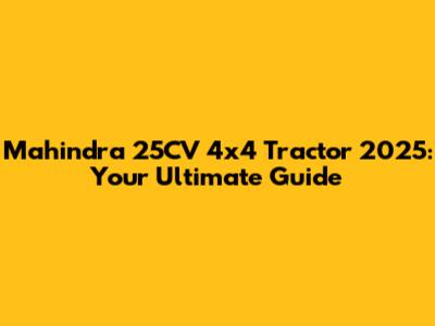 Mahindra 25CV 4x4 Tractor 2025: Your Ultimate Guide