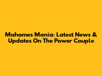 Mahomes Mania: Latest News & Updates On The Power Couple
