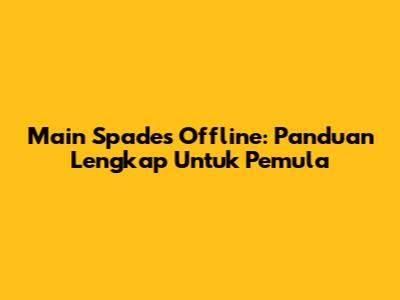 Main Spades Offline: Panduan Lengkap Untuk Pemula