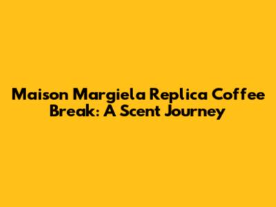 Maison Margiela Replica Coffee Break: A Scent Journey