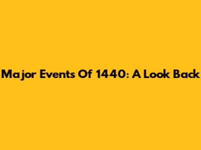 Major Events Of 1440: A Look Back