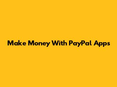 Make Money With PayPal Apps
