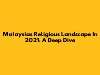 Malaysia's Religious Landscape In 2021: A Deep Dive