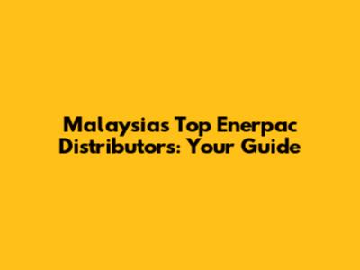 Malaysia's Top Enerpac Distributors: Your Guide