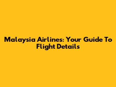 Malaysia Airlines: Your Guide To Flight Details