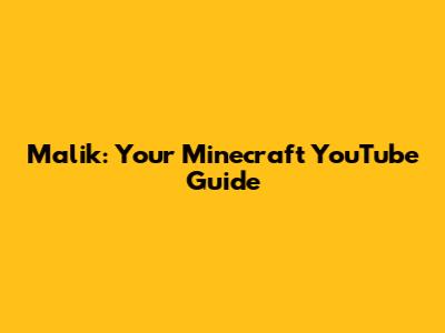 Malik: Your Minecraft YouTube Guide