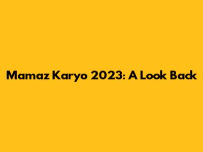 Mamaz Karyo 2023: A Look Back