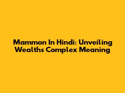 Mammon In Hindi: Unveiling Wealth's Complex Meaning