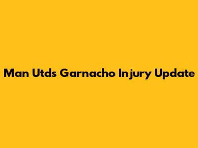 Man Utd's Garnacho Injury Update