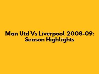 Man Utd Vs Liverpool 2008-09: Season Highlights