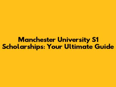 Manchester University S1 Scholarships: Your Ultimate Guide